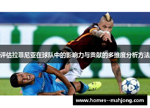 评估拉菲尼亚在球队中的影响力与贡献的多维度分析方法