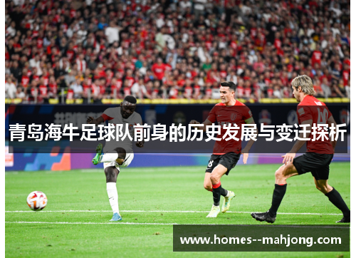 青岛海牛足球队前身的历史发展与变迁探析