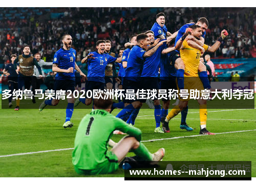 多纳鲁马荣膺2020欧洲杯最佳球员称号助意大利夺冠 多纳鲁马荣膺2020欧洲杯最佳球员称号助意大利夺冠